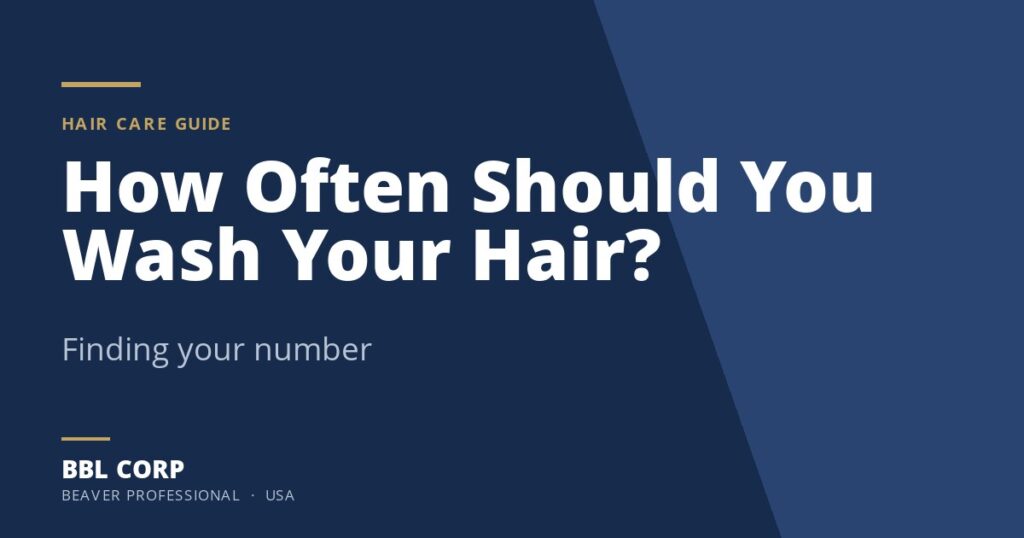 How Often Should You Wash Your Hair - BBL Corp hair care guide