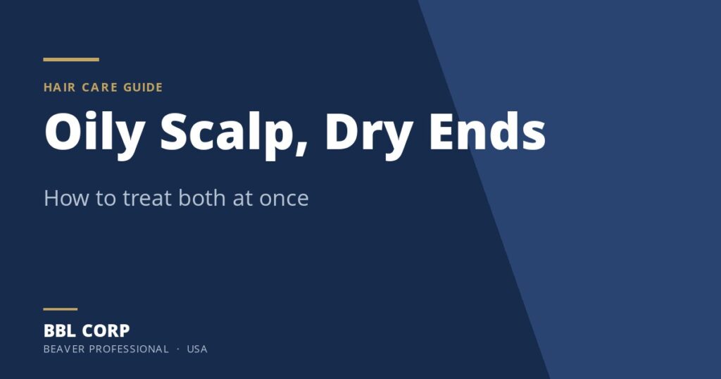Oily Scalp Dry Ends - BBL Corp hair care guide